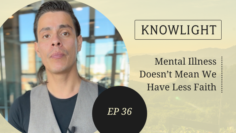 KnowLight Ep. 36: Mental Illness Doesn’t Mean We Have Less Faith